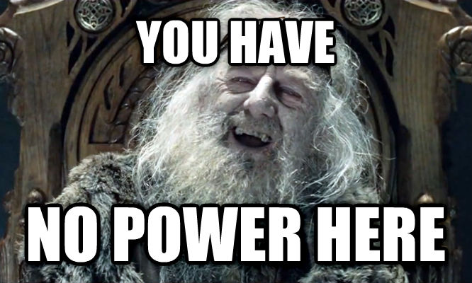 you-have-no-power-here-meme.jpg