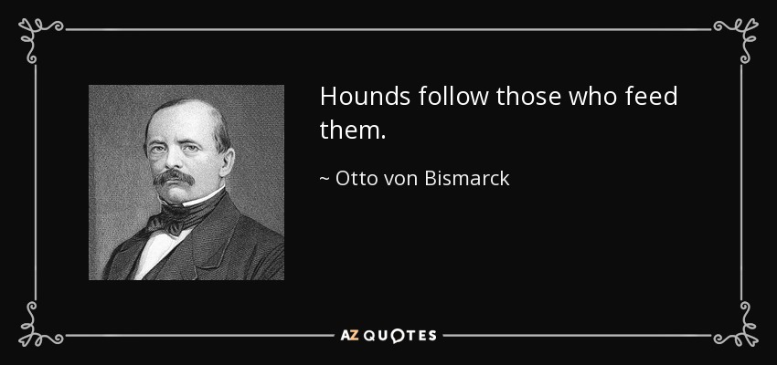 quote-hounds-follow-those-who-feed-them-otto-von-bismarck-40-39-47.jpg